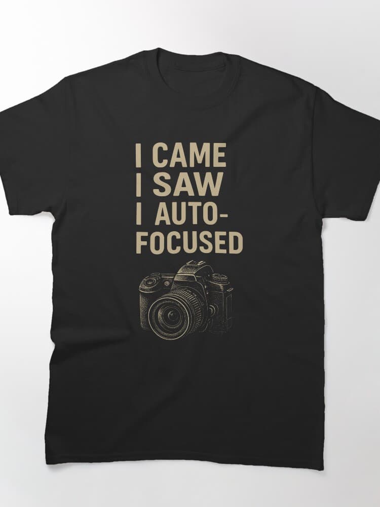 I Came I Saw I Auto-Focused Camera Shirt