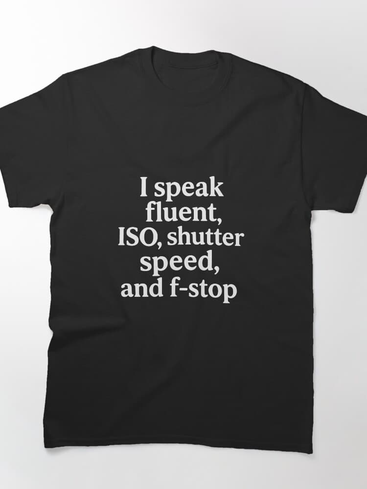 I Speak Fluent ISO Shutter Speed and F-Stop Tee