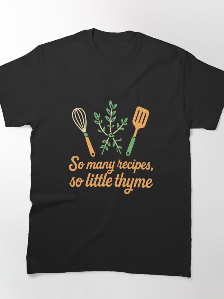 Funny Cooking Tee: So Many Recipes, So Little Thyme