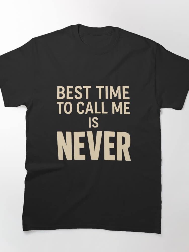 Hilarious 'Best Time To Call Me Is Never' Graphic Tee