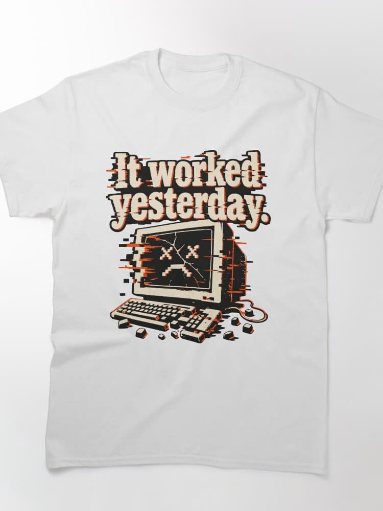 It Worked Yesterday Glitch Computer Regression Humor