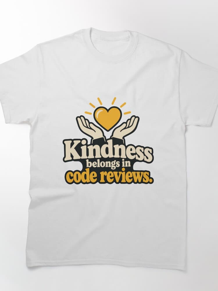 Kindness Belongs in Code Reviews T-Shirt