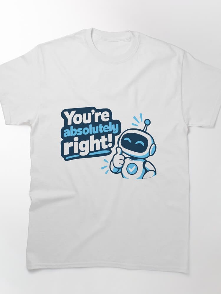 You're Absolutely Right AI Robot T-Shirt