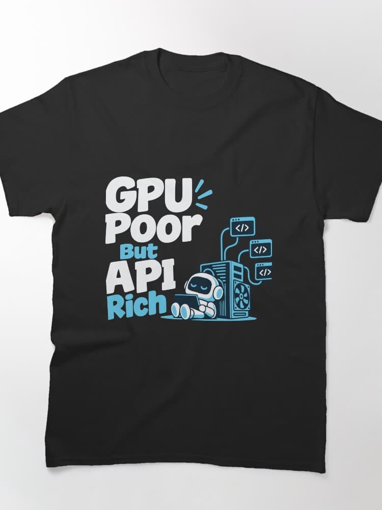 GPU Poor But API Rich Local AI T-Shirt – AI Hype and Reality Check design