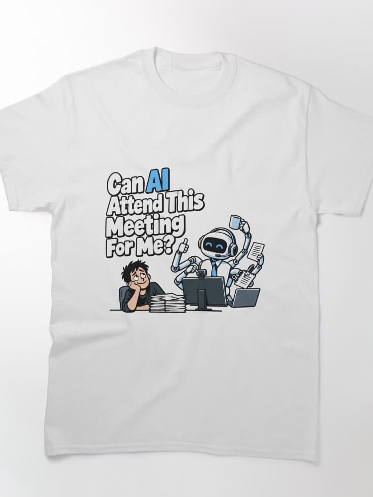 Can AI Attend This Meeting For Me? Funny Robot Meeting T-Shirt – Everyday Dev Humor design