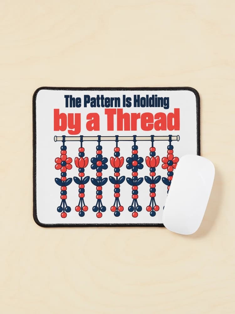 The Pattern Is Holding by a Thread Bead Craft Humor on a Mouse pad